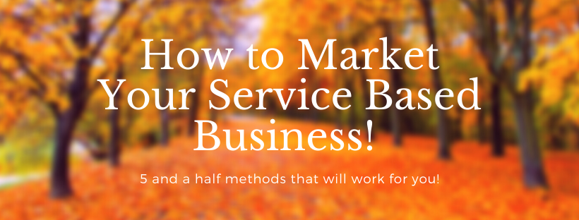 5 1/2 Ways You Can Market and Grow Your Service Based Business!