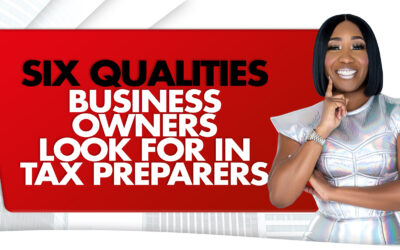 Six Qualities Business Owners Look For In Tax Preparers