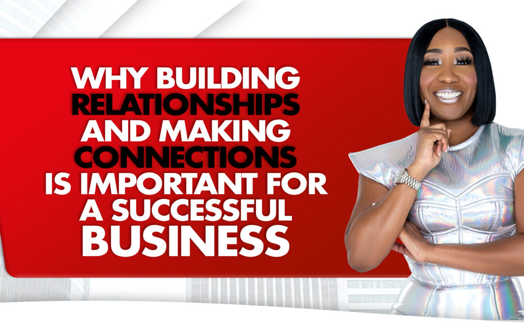 Why Building Relationships and Making Connections is Important for a Successful Business
